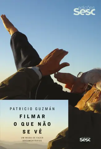 Filmar o que não se vê: Um modo de fazer documentários - Patricio Guzman
