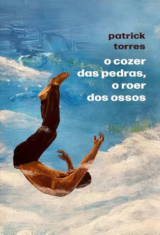 O Cozer das Pedras, o roer dos Ossos - Patrick Torres