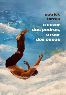 O Cozer das Pedras, o roer dos Ossos - Patrick Torres