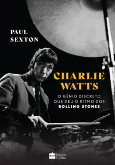 Charlie Watts: o Gênio Discreto que deu o Ritmo dos Rolling Stones - Paul Sexton