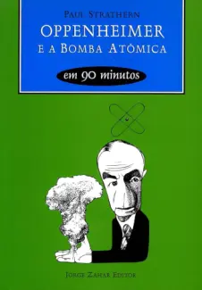 Oppenheimer e a Bomba Atômica em 90 minutos - Paul Strathern