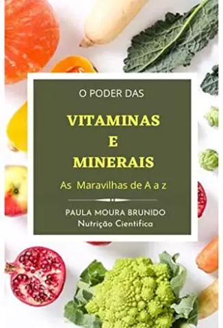 Vitaminas e Minerais: as Maravilhas de a a Z  -  Paula Moura Nutrição Científica
