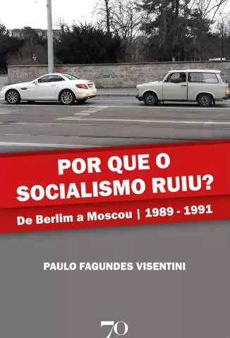 Por que o Socialismo Ruiu? de Berlim a Moscou 1989  -  1991  -  Paulo Fagundes Visentini