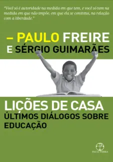 Lições de casa Últimos Diálogos Sobre Educação - Paulo Freire & Sérgio Guimarães