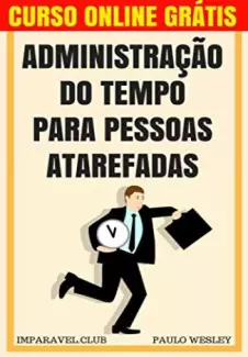 Administração do Tempo para Pessoas Atarefadas  -  Paulo Wesley