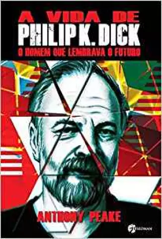 A vida de Philip K. Dick - Peake, Anthony
