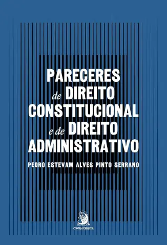 Pareceres de Direito Constitucional e de Direito Administrativo - Pedro Estevam Alves Pinto Serrano