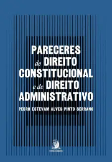 Pareceres de Direito Constitucional e de Direito Administrativo - Pedro Estevam Alves Pinto Serrano
