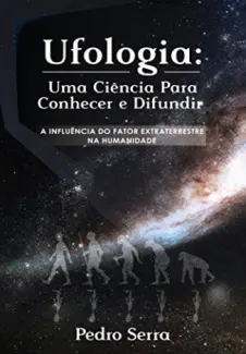 UFOLOGIA: UMA CIÊNCIA PARA CONHECER E DIFUNDIR - Pedro Serra