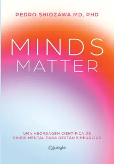 Minds Matter: uma Abordagem Científica de Saúde Mental para Gestão e Negócios - Pedro Shiozawa