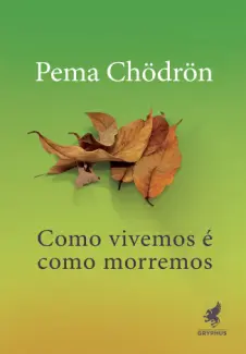 Como vivemos é como morremos - Pema Chödrön