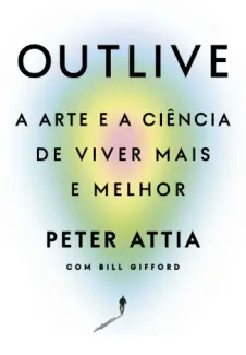 Outlive: A Arte e a Ciência de Viver mais e Melhor - Peter Attia