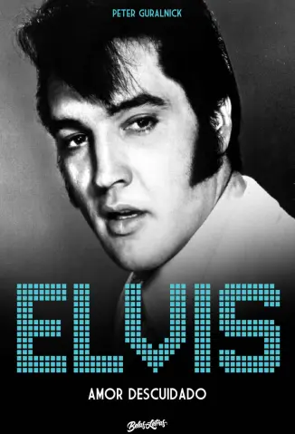 Elvis Presley: Amor Descuidado 2 - Peter Guralnick