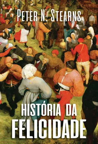 História da felicidade - Peter N. Stearns