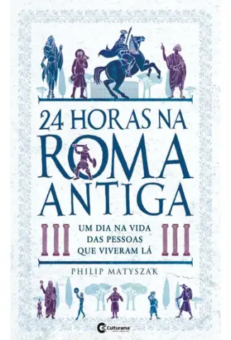 24 Horas na Roma Antiga - Philip Matyszak