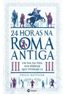 24 Horas na Roma Antiga - Philip Matyszak