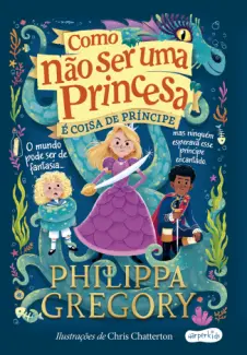 Como não ser uma Princesa é Coisa de Príncipe - Philippa Gregory