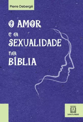 O Amor e a Sexualidade Na Bíblia  -  Pierre Debergé