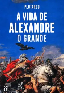 A Vida de Alexandre, O Grande - Plutarco