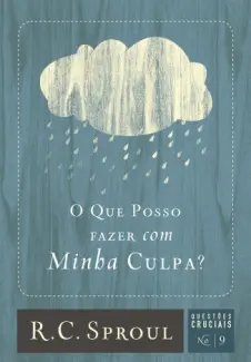 O Que Posso Fazer Com Minha Culpa? - R. C. Sproul
