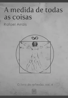 A Medida de Todas as Coisas - Rafael Arrais