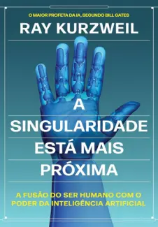A Singularidade está mais Próxima - Ray Kurzweil