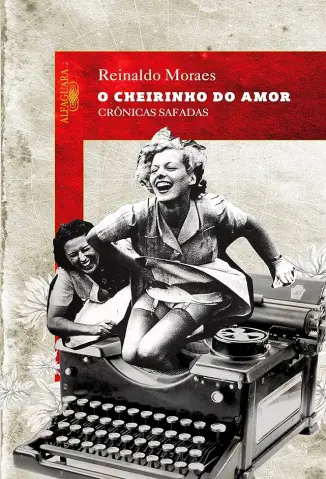 O cheirinho do amor: crônicas safadas - Reinaldo Moraes