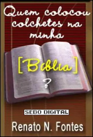 Quem Colocou Colchetes Na Minha Bíblia? - Renato N. Fontes