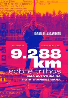 9.288 km Sobre Trilhos: Uma Aventura na Rota Transiberiana - Renato de Alexandrino