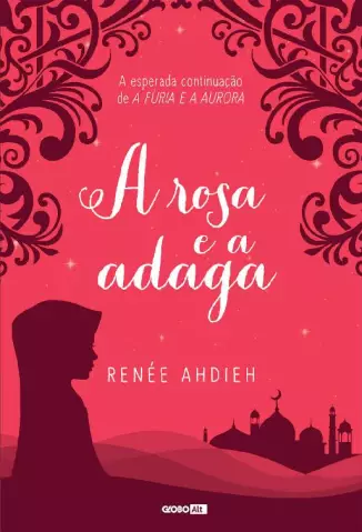 A Rosa e a Adaga  -  A Fúria e a Aurora  - Vol.  02  -  Renée Ahdieh