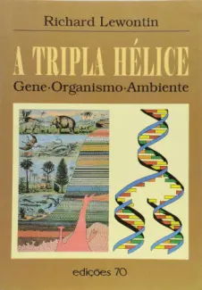 A Tripla Hélice - Gene, Organismo e Ambiente - Richard Lewontin