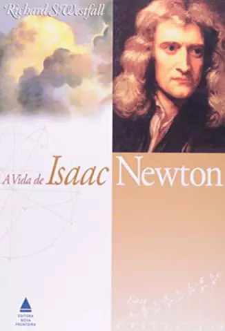 A Vida de Isaac Newton  -  Richard S. Westfall