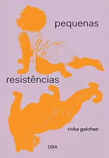 Pequenas Resistências  -  Rivka Galchen