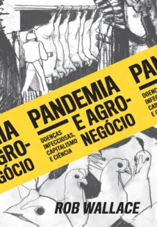 Pandemia e agronegócio: Doenças infecciosas, capitalismo e ciência - Rob Wallace