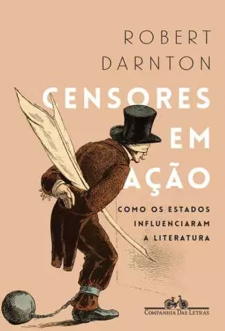Censores Em Ação: Como Os Estados Influenciaram a Literatura  -  Robert Darnton