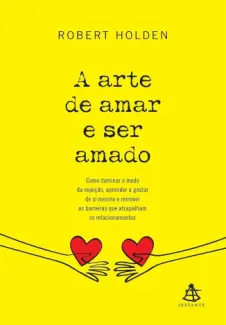 A Arte de Amar e ser Amado - Robert Holden