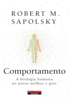 Comportamento a Biologia Humana No Nosso Melhor e Pior  -  Robert M. Sapolsky