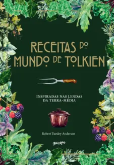 Receitas do Mundo de Tolkien: Inspiradas nas Lendas da Terra-média - Robert Tuesley Anderson