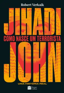 Jihadi John: Como Nasce um Terrorista - Robert Verkaik