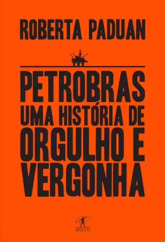 Petrobras  -  Uma história de orgulho e vergonha - Roberta Paduan