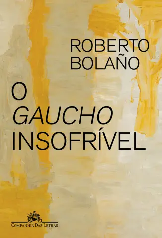O Gaucho Insofrível - Roberto Bolaño