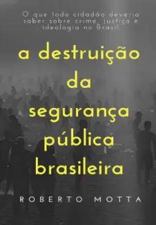 A Destruição da Seguranca Pública Brasileira - Roberto Motta