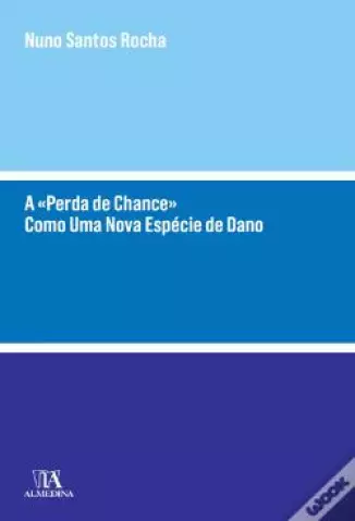 A Perda de Chance  -  Como Uma Nova Espécie de Dano - Rocha, Nuno Santos