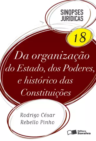 Da organização do Estado, dos Poderes e histórico das Constituições - Col. Sinopses Jurídicas   - Vol.  18  -  Rodrigo César Rebello Pinho