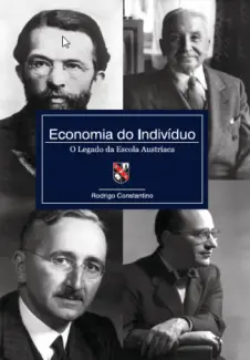 Economia do Indivíduo: O Legado da Escola Austríaca - Rodrigo Constantino