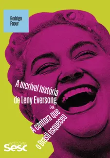 A Incrível História de Leny Eversong ou A Cantora que o Brasil Esqueceu - Rodrigo Faour