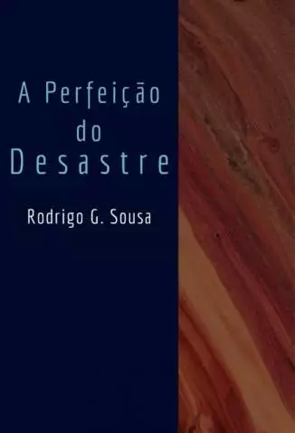 A Perfeição do Desastre  -  Rodrigo G. Sousa