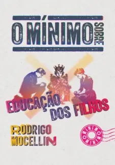 O mínimo sobre educação dos filhos - Rodrigo Mocellin
