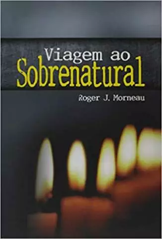 Viagem Ao Sobrenatural  -  Roger J. Morneau
