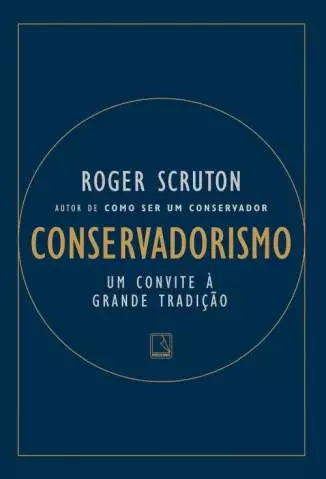 Conservadorismo: um Convite à Grande Tradição  -  Roger Scruton